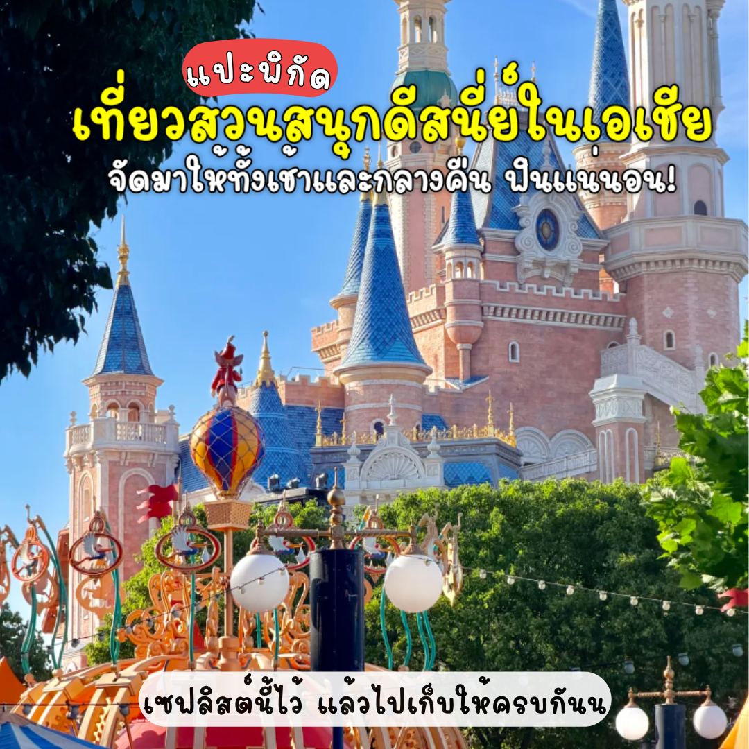 แปะพิกัด 4 สวนสนุกดิสนีย์ในเอเชีย เที่ยวที่ไหนดี? เก็บครบทั้งกลางวันและกลางคืน ✨🏰